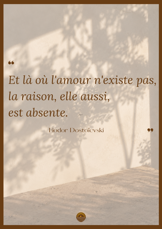 Affiche "Et là où l'amour n'existe pas, la raison, elle aussi, est absente" — Fiodor Dostoïevski