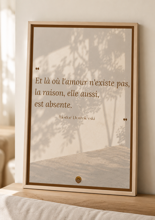 Affiche encadrée A3 — "Et là où l'amour n'existe pas, la raison, elle aussi, est absente" — Fiodor Dostoïevski