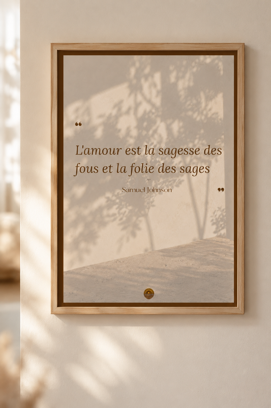 Affiche encadrée A3 — "L'amour est la sagesse des fous et la folie des sages"— Samuel Johnson