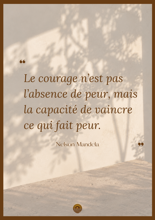 Affiche "Le courage n'est pas l'absence de peur, mais la capacité de vaincre ce qui fait peur"